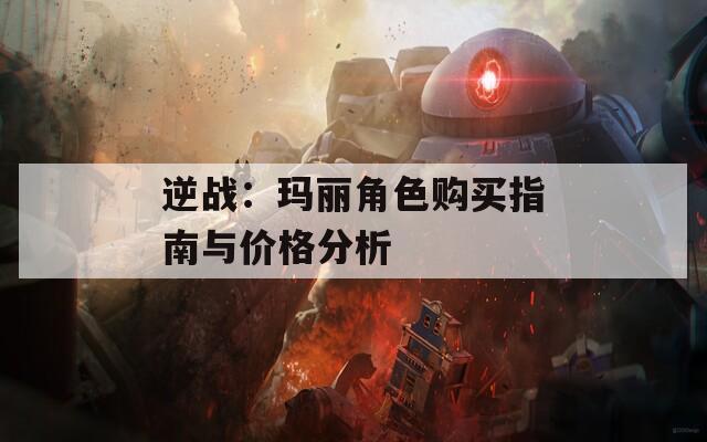 逆战：玛丽角色购买指南与价格分析