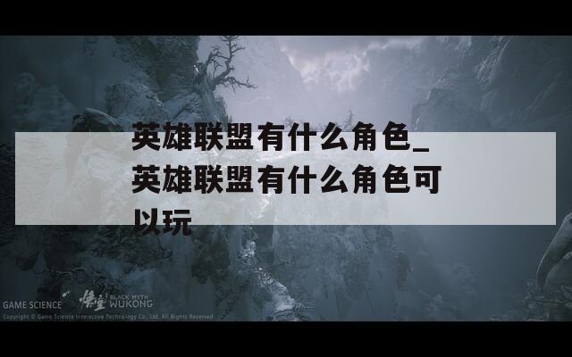 英雄联盟有什么角色_英雄联盟有什么角色可以玩