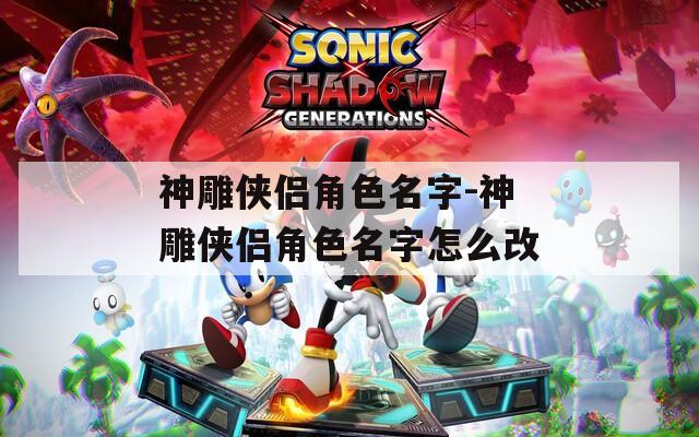 神雕侠侣角色名字-神雕侠侣角色名字怎么改  第1张