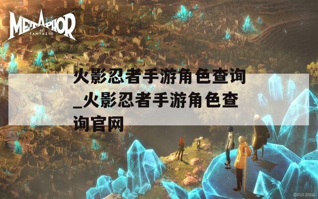 火影忍者手游角色查询_火影忍者手游角色查询官网