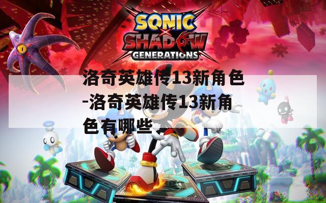 洛奇英雄传13新角色-洛奇英雄传13新角色有哪些