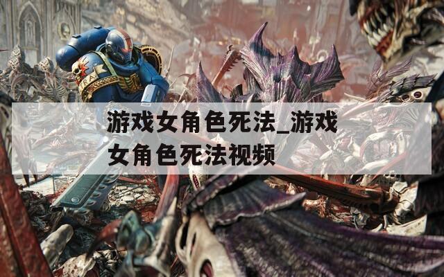 游戏女角色死法_游戏女角色死法视频