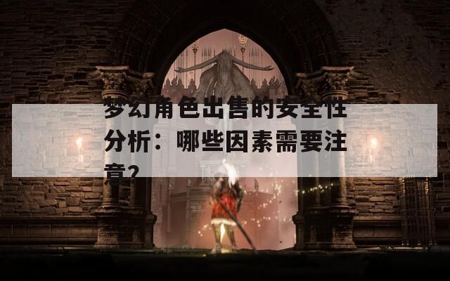 梦幻角色出售的安全性分析：哪些因素需要注意？