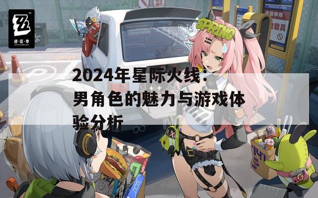 2024年星际火线：男角色的魅力与游戏体验分析
