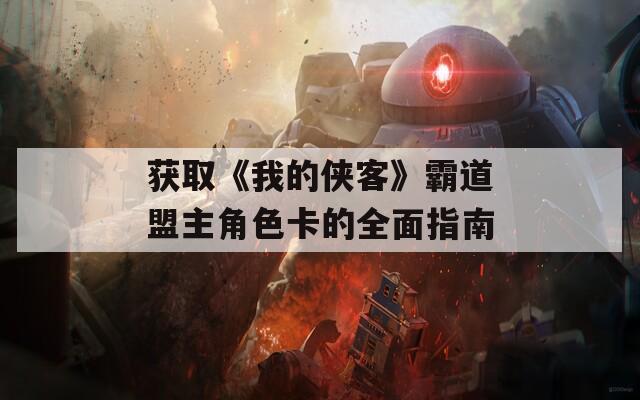 获取《我的侠客》霸道盟主角色卡的全面指南