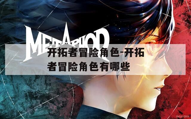 开拓者冒险角色-开拓者冒险角色有哪些