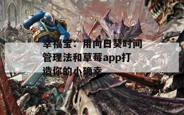 幸福宝：用向日葵时间管理法和草莓app打造你的小确幸