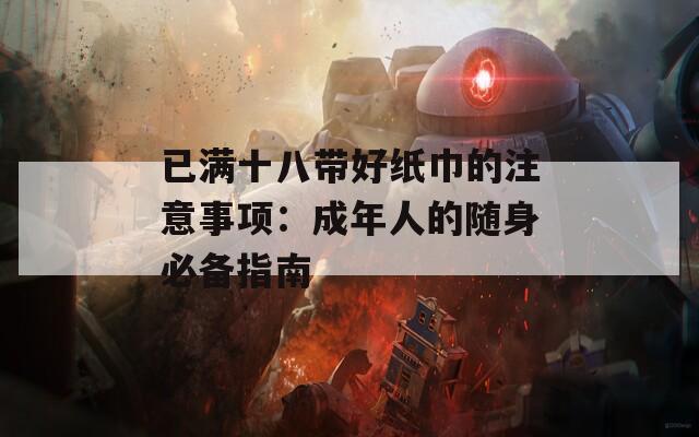 已满十八带好纸巾的注意事项：成年人的随身必备指南