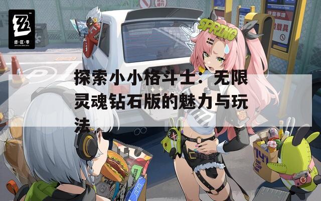 探索小小格斗士：无限灵魂钻石版的魅力与玩法