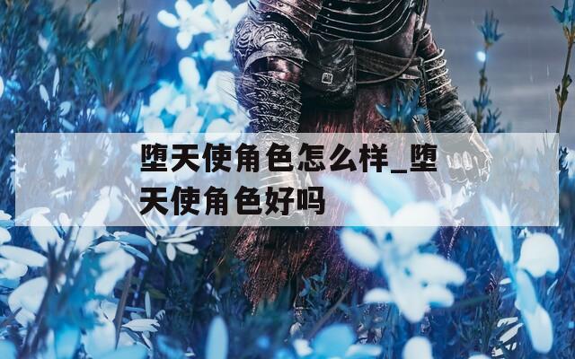 堕天使角色怎么样_堕天使角色好吗