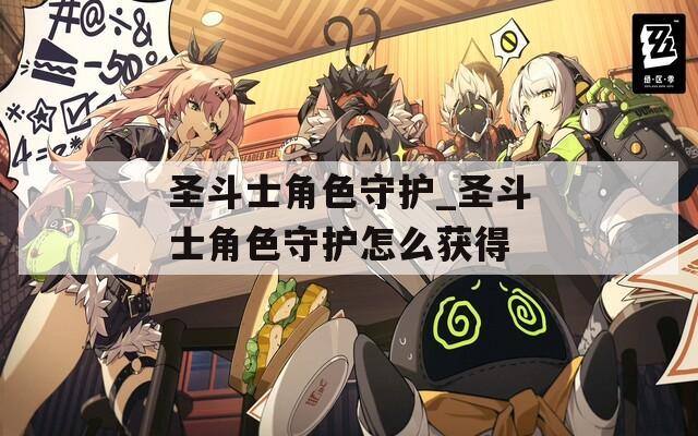 圣斗士角色守护_圣斗士角色守护怎么获得