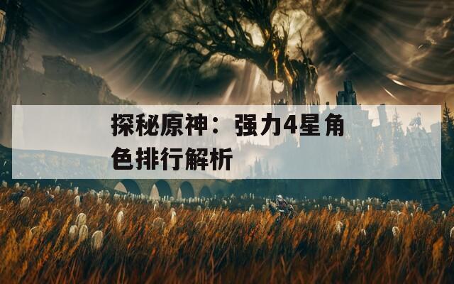 探秘原神：强力4星角色排行解析