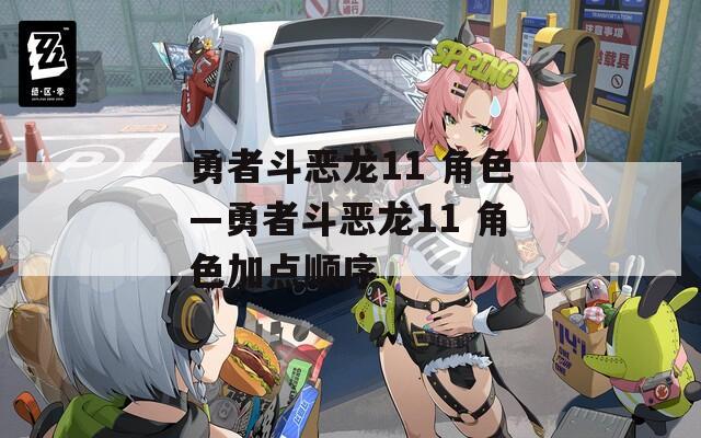 勇者斗恶龙11 角色—勇者斗恶龙11 角色加点顺序