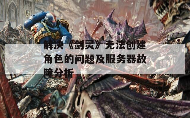 解决《剑灵》无法创建角色的问题及服务器故障分析