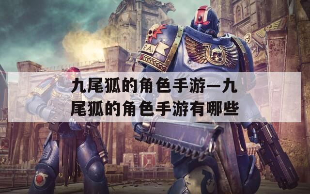九尾狐的角色手游—九尾狐的角色手游有哪些