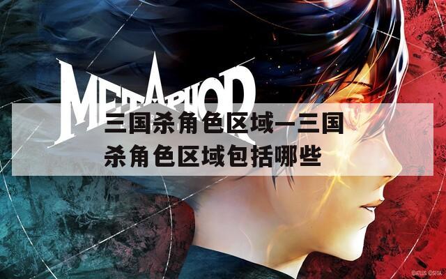 三国杀角色区域—三国杀角色区域包括哪些
