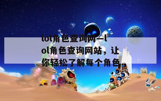 lol角色查询网—lol角色查询网站，让你轻松了解每个角色  第1张