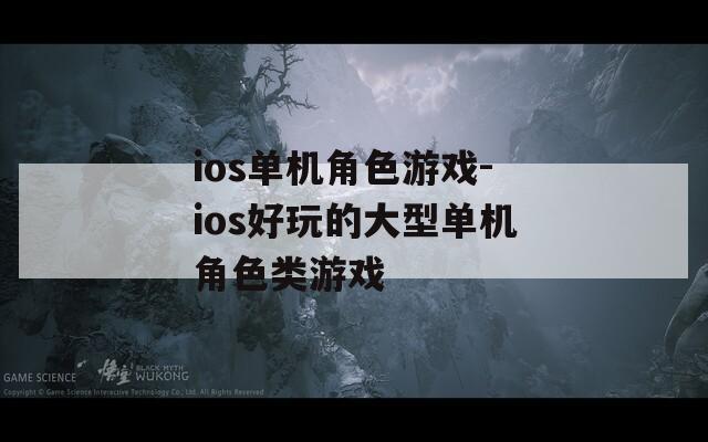 ios单机角色游戏-ios好玩的大型单机角色类游戏