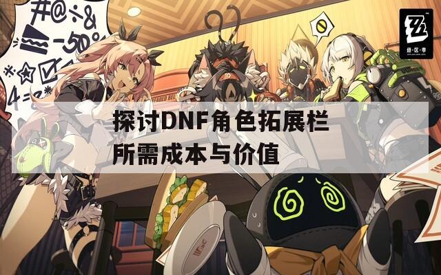 探讨DNF角色拓展栏所需成本与价值