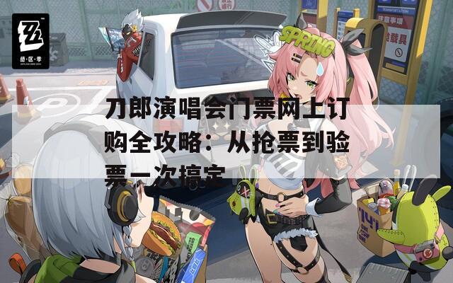 刀郎演唱会门票网上订购全攻略：从抢票到验票一次搞定