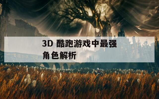3D 酷跑游戏中最强角色解析  第1张